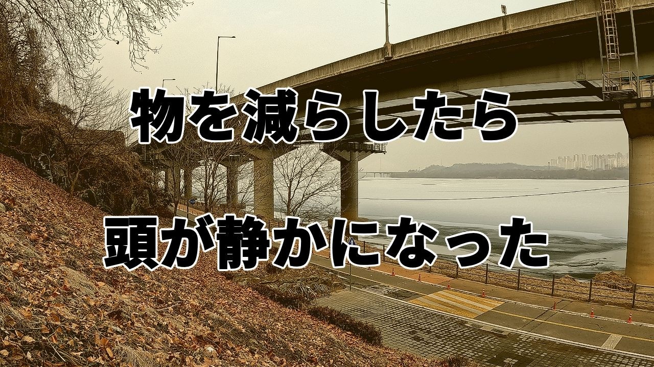 物を減らしたら 頭が静かになった