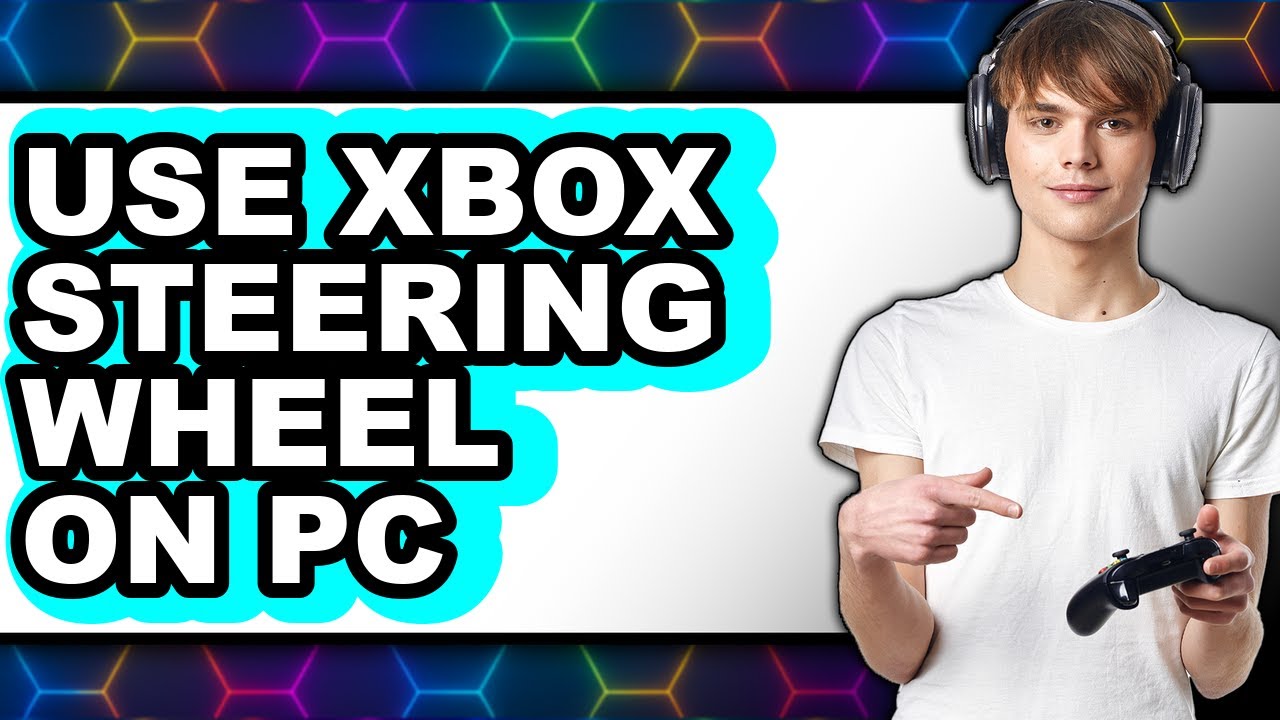 How to Use Xbox Steering Wheel on Pc (full Guide)