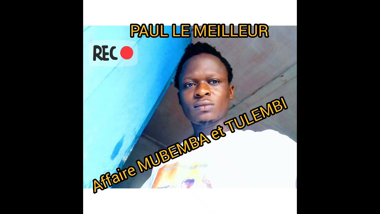 PAUL LE MEILLEUR chante affaire MUBEMBA et TULEMBI 