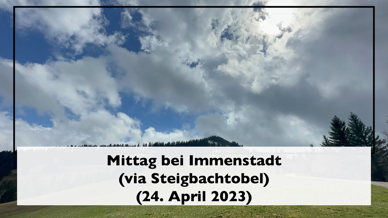 Mittag [Immenstadt] via Steigbachtobel (24. April 2023)