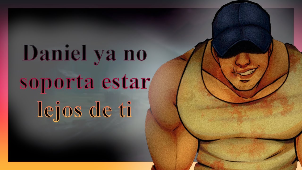 "Daniel ya no soporta estar lejos de ti" || What I Wouldn’t Do  [Asmr]