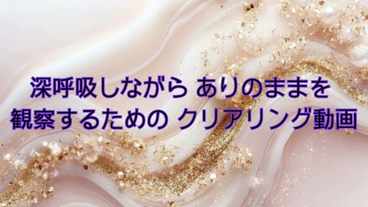 深呼吸しながら ありのままを 観察するための クリアリング動画