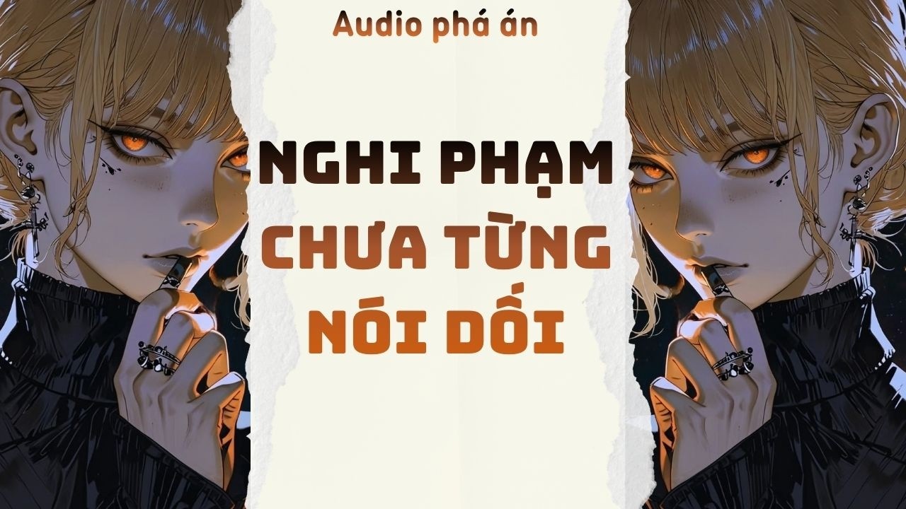 [ TRUYỆN AUDIO ] NGHI PHẠM CHƯA TỪNG N&Oacute;I DỐI (Full) | Rắn Audio #truyenaudio #audio