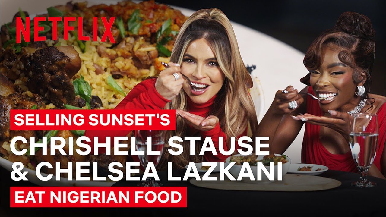 Selling Sunset's Chrishell Stause and Chelsea Lazkani Eat Nigerian Food | ﻿Netflix