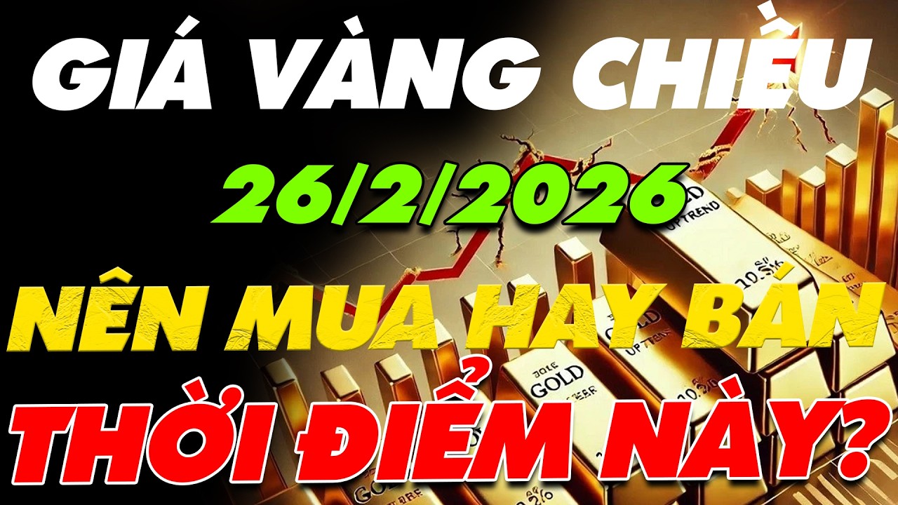 PHÂN TÍCH XU HƯỚNG GIÁ VÀNG CHIỀU NAY NGÀY:26/2/2026 THỜI ĐIỂM NÀY MUA HAY BÁN LÀ LỰA CHỌN TỐI ƯU?