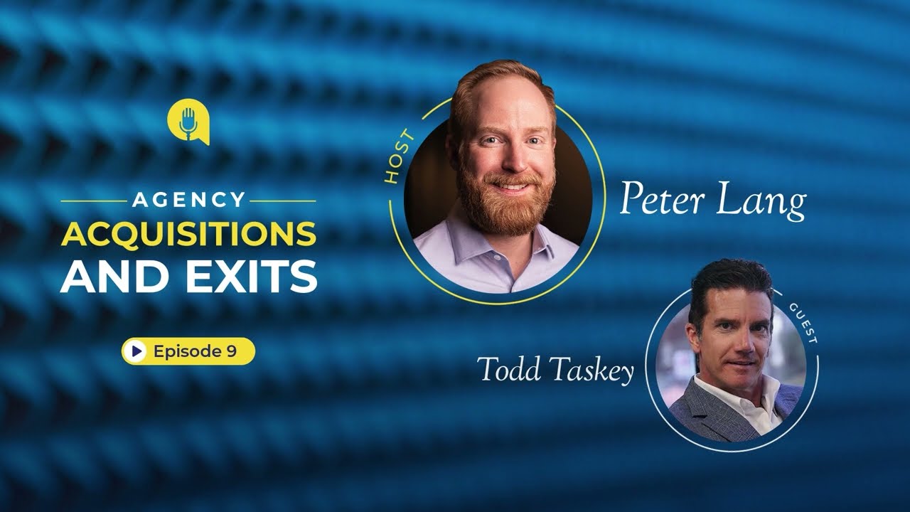 Agency Acquisitions & Exits Ep 09 | What is my business worth - with guest Todd Taskey