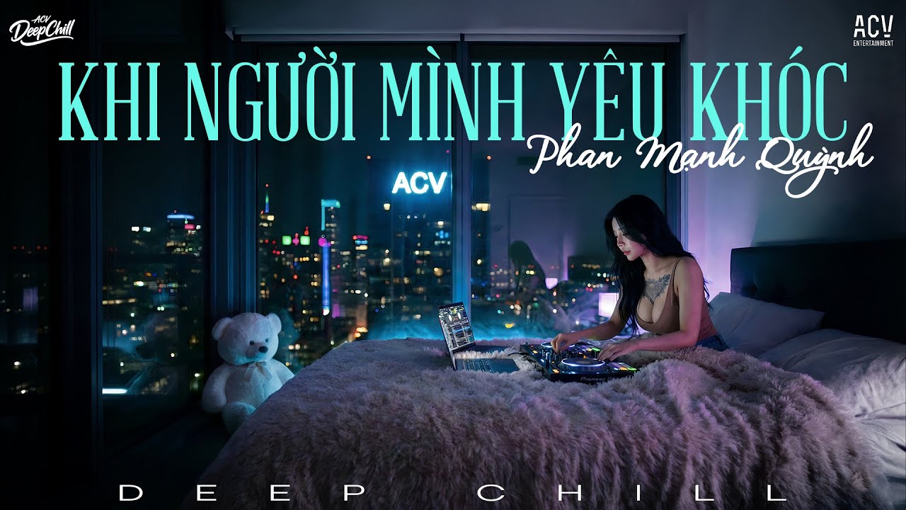 Khi Người Mình Yêu Khóc DeepChill - Phan Mạnh Quỳnh | Tình Yêu Xưa Đến Nay Là Cơn Lốc Xoay