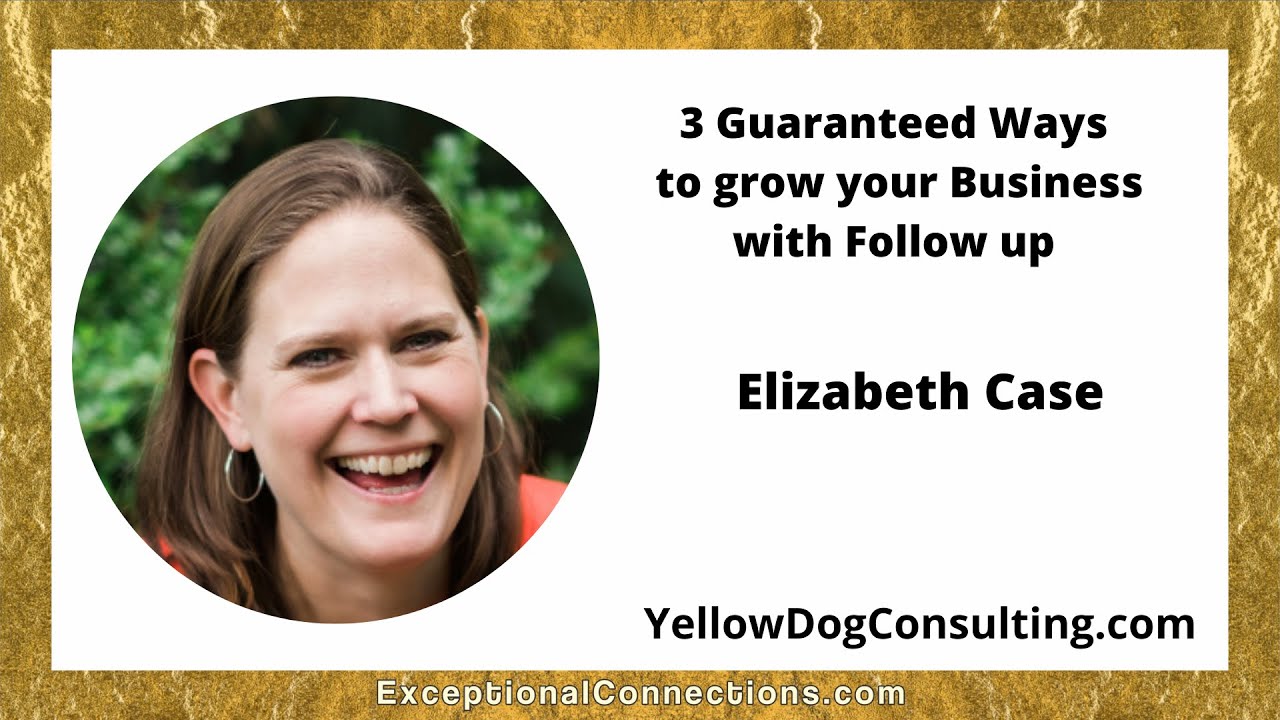 3 Guaranteed Ways to grow your Business with Follow up with Elizabeth Case