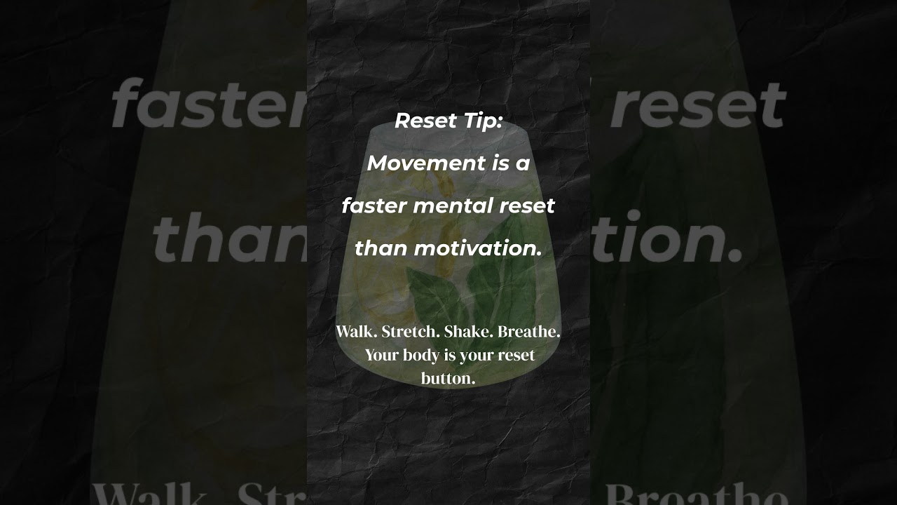 "Reset Tip: Movement is a faster mental reset than motivation."