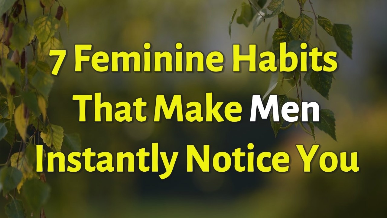 7 Feminine Habits That Make Men Instantly Notice You (Psychology Reveals Why)