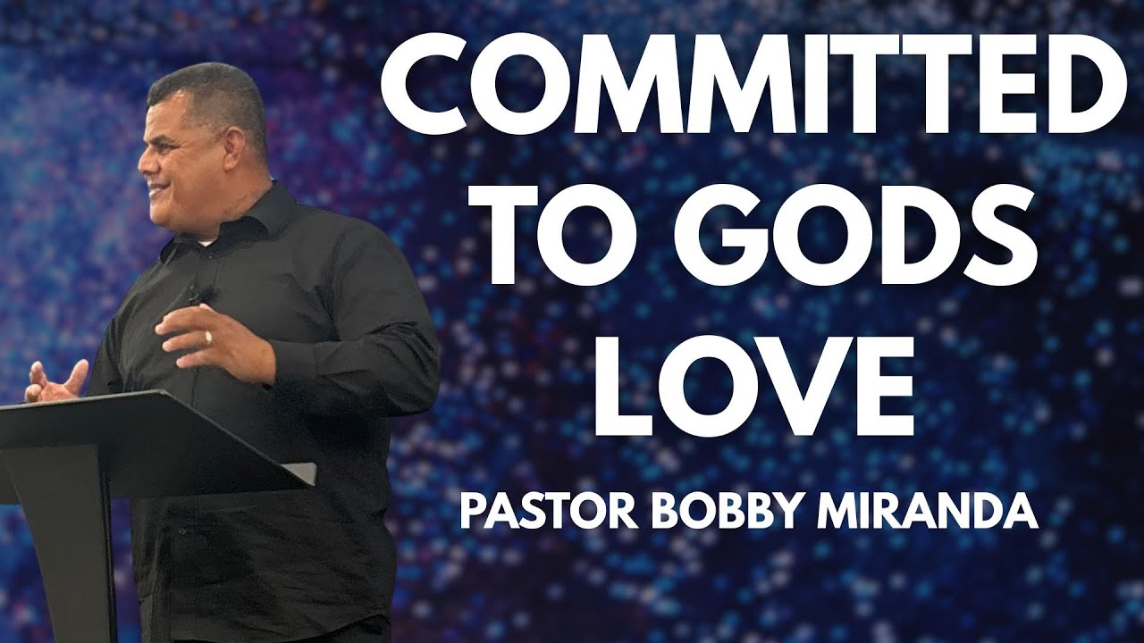 Committed To God's Love | Pastor Bobby Miranda
