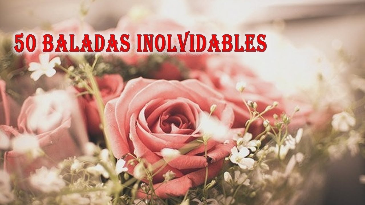 50 baladas inolvidables- las canciones de amor m&aacute;s rom&aacute;nticas de todos los tiempos