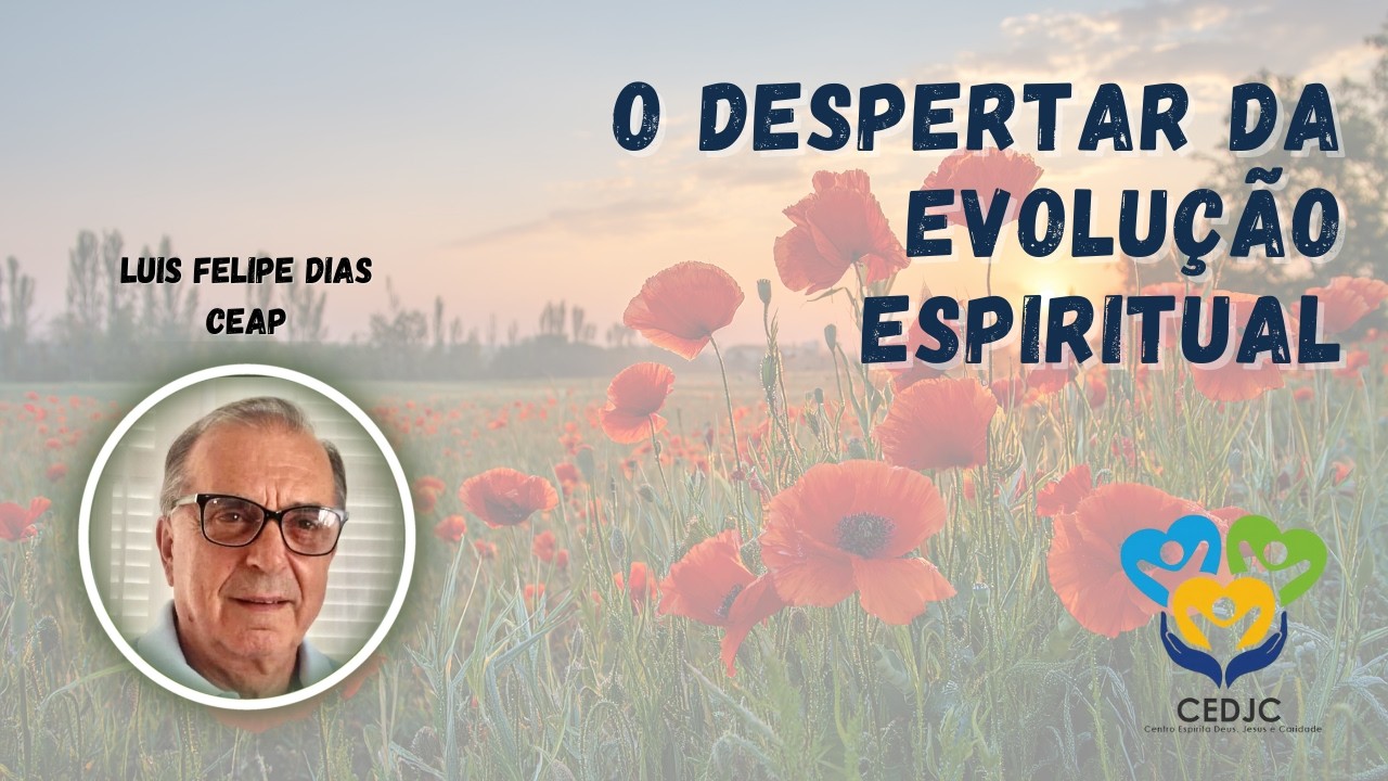 O DESPERTAR DA EVOLUÇÃO ESPIRITUAL por Luis Felipe - Centro espírita Deus Jesus e Caridade CEDJC