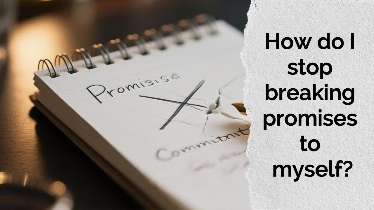 You Keep Breaking Promises to Yourself (Here’s Why?)