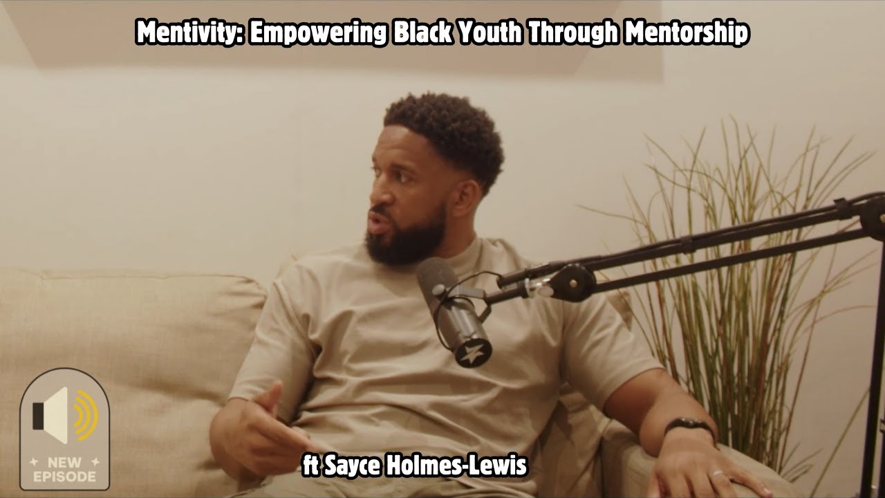 Mentivity: Empowering Black Youth Through Mentorship ft. Sayce Holmes-Lewis. Episode 11