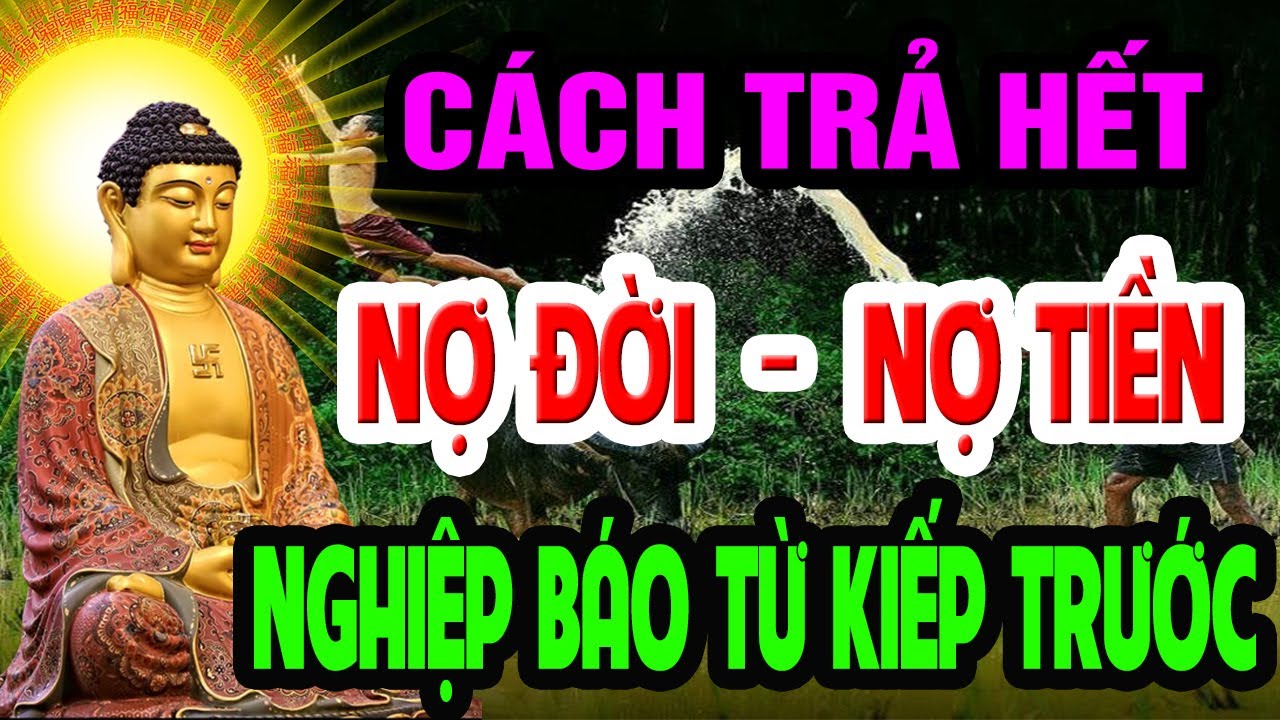 Phật Dạy Cách Trả Hết Nợ Đời, Nợ Tiền, Nợ Người Từ Kiếp Trước, Chấm Dứt Mọi Khổ Đau Trong Cuộc Sống