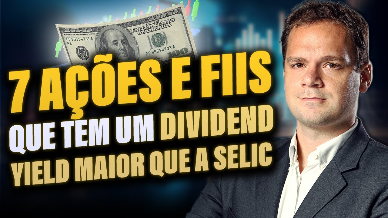 7 A&Ccedil;&Otilde;ES e FIIS que tem um Dividend Yield maior que a Selic