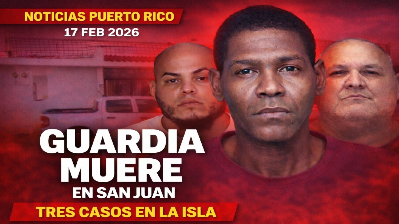 Noticias Puerto Rico hoy 17 de febrero 2026: Guardia muere en San Juan y tres casos impactan la isla