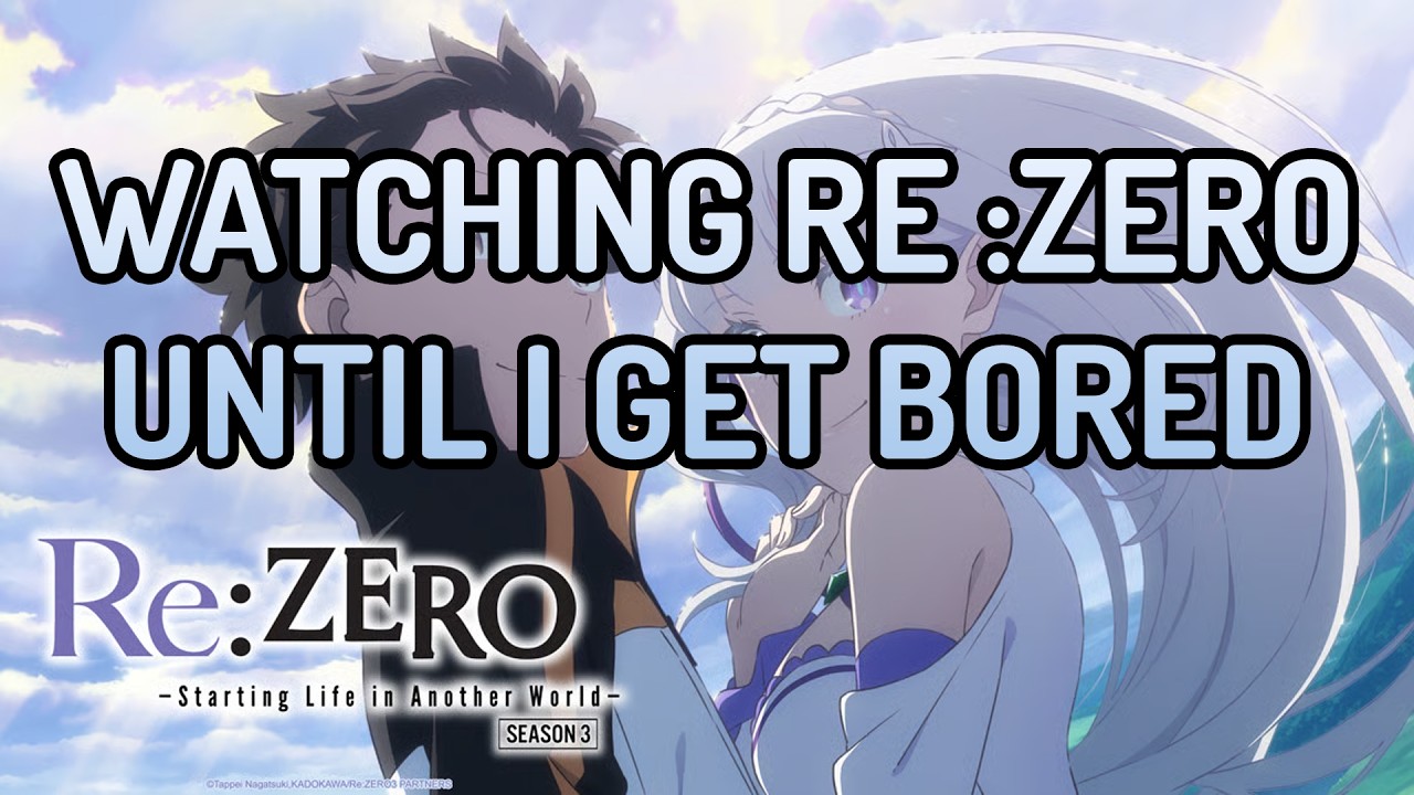 watching re:zero until I get bored