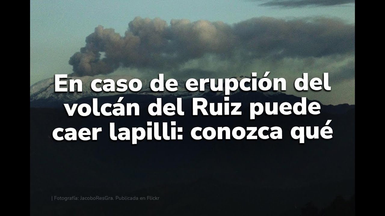 En caso de erupción del volcán del Ruiz puede caer lapilli: conozca qué es