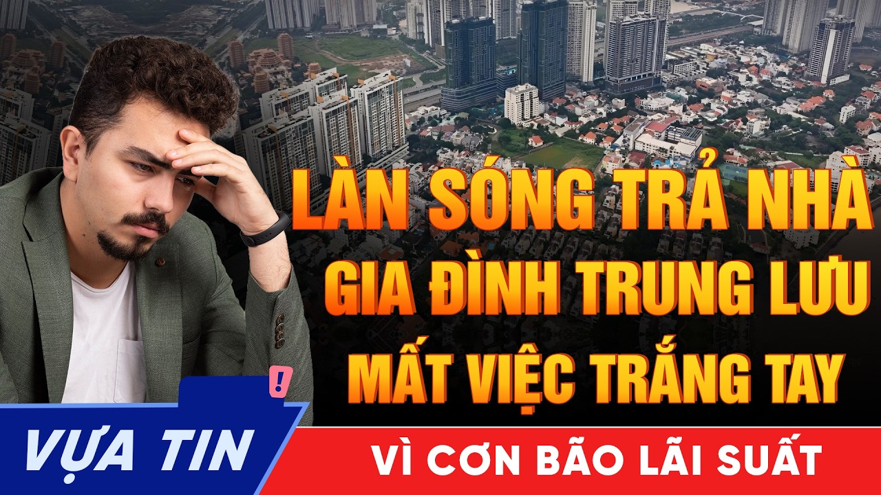 Làn sóng trả nhà 2026: Mất việc và Lãi 15% Kịch bản trắng tay của vạn gia đình trung lưu năm 2026!