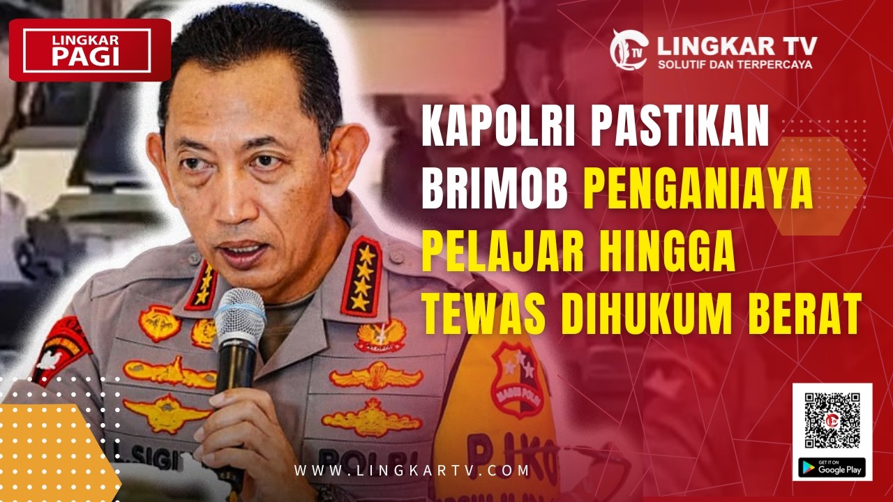 KAPOLRI PASTIKAN BRIMOB PENGANIAYA PELAJAR HINGGA TEWAS DIHUKUM BERAT