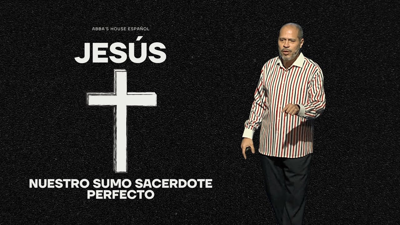 Jesus - Nuestro Sumo Sacerdote Perfecto | Pr. Arcadio Gomez | Abba's House Español