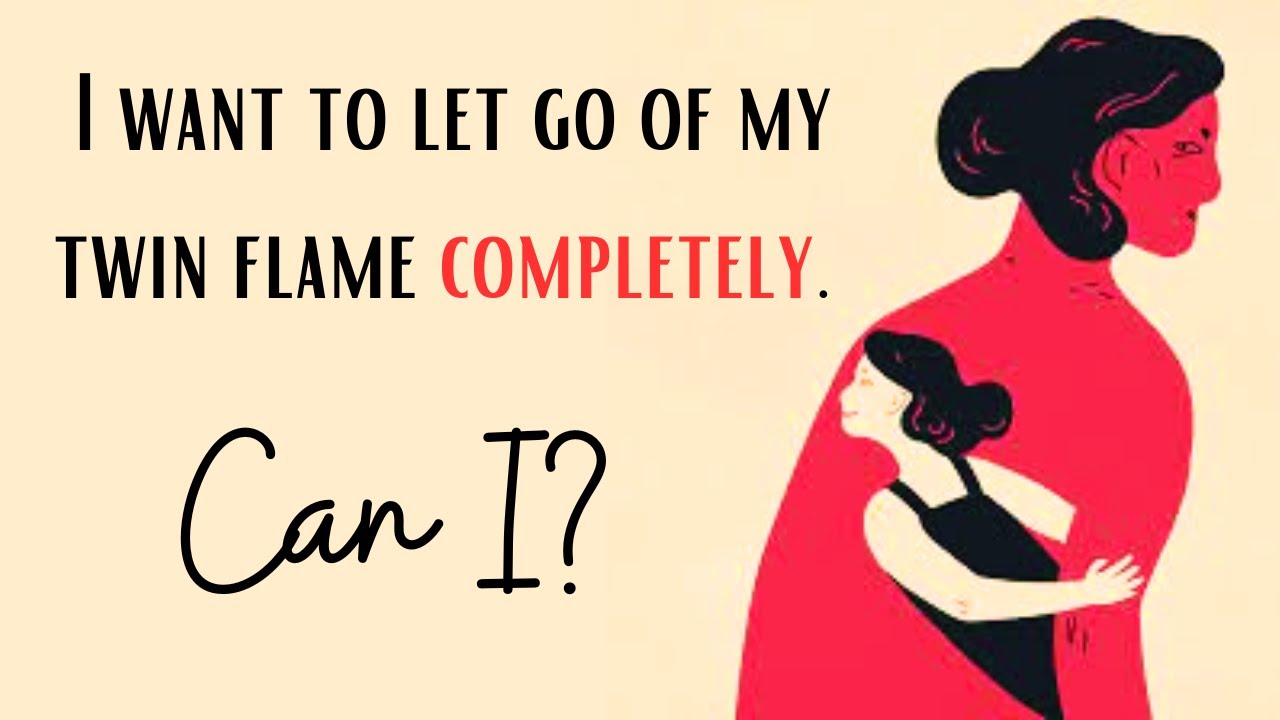 I want to let go of my twin flame completely. Can I?