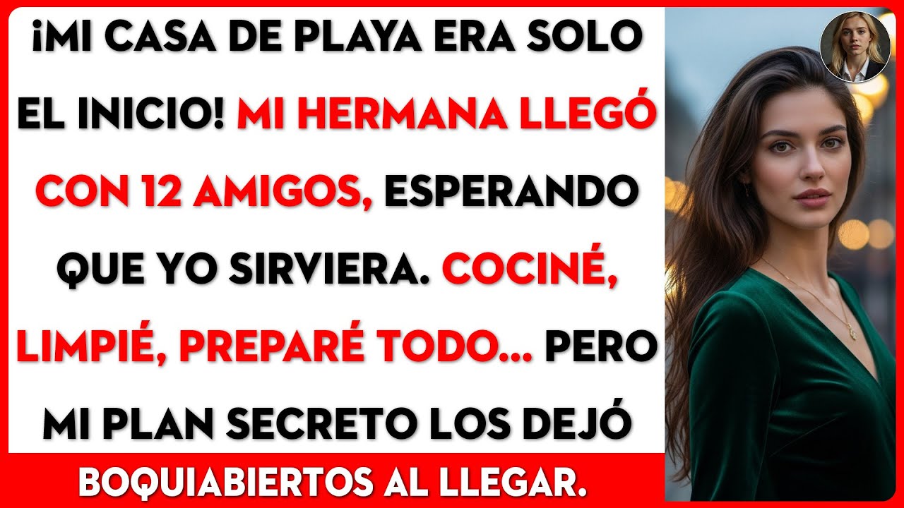 Compré la casa de playa para vivir en paz. Mi hermana llega con 12 amigos. Mi reacción fue...