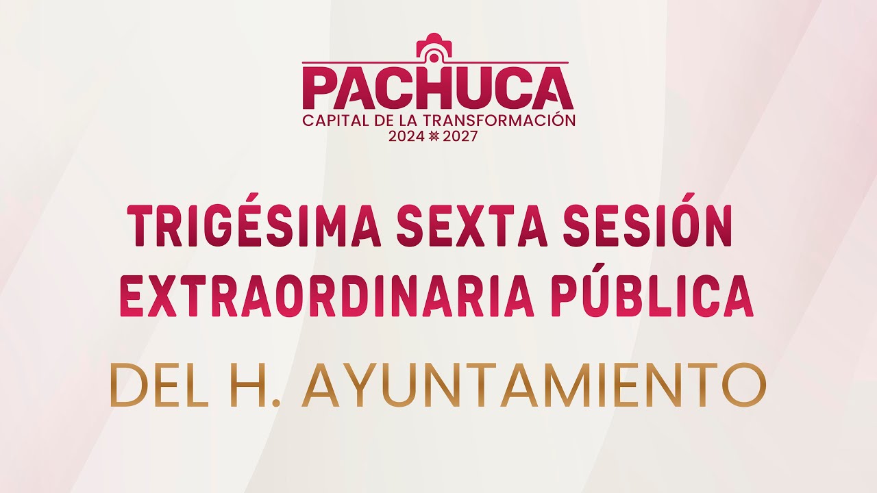 Trigésima Sexta Sesión Extraordinaria Pública, del H. Ayuntamiento de Pachuca de Soto