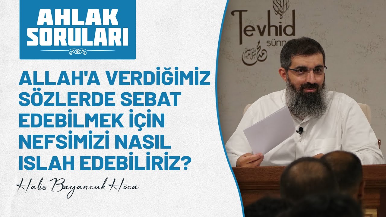 Allah'a verdiğimiz sözlerde sebat edebilmek için nefsimizi nasıl ıslah edebiliriz? Halis Hoca