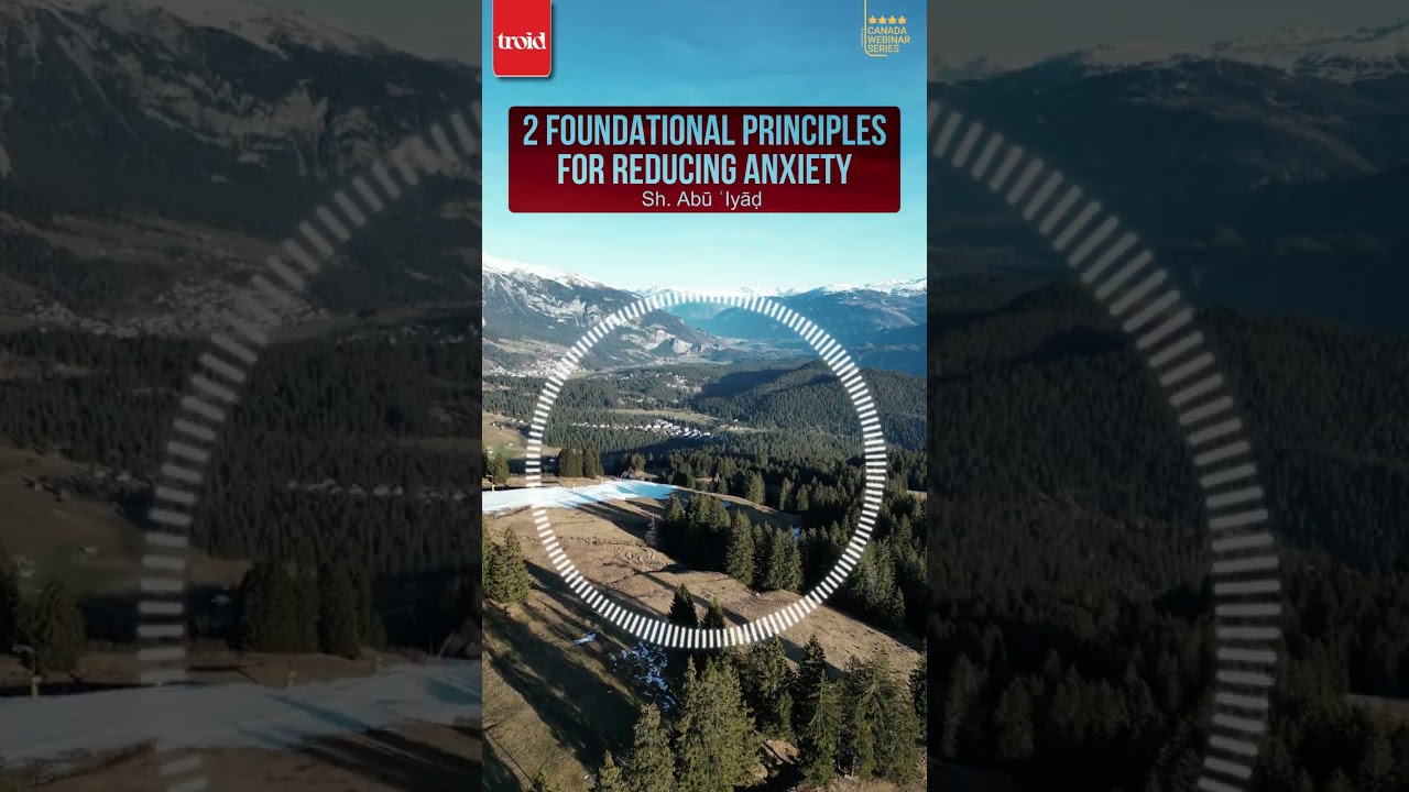Two Foundational Principles for Reducing Anxiety - Sh. Abū ʿIyāḍ