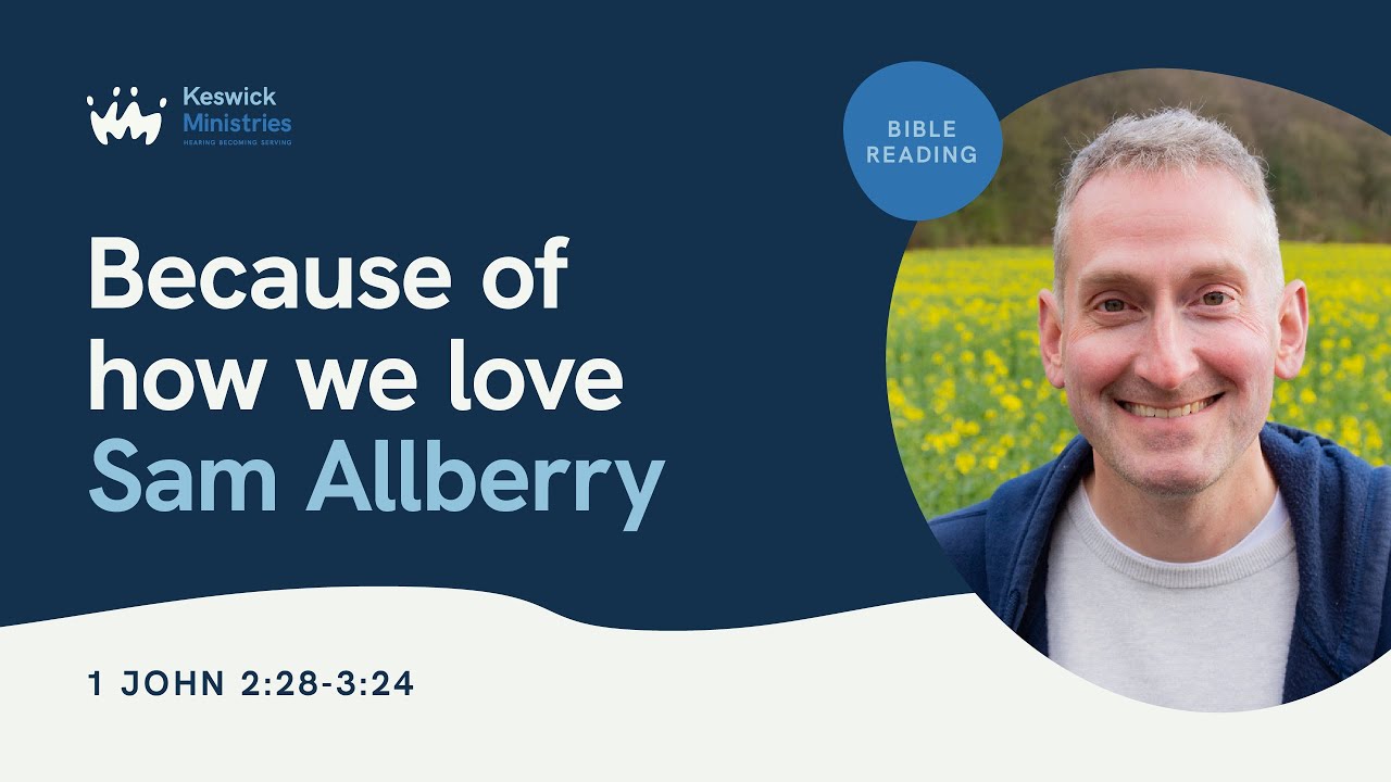 Bible Reading | 1 John: Sam Allberry 3/5 | Because of how we Love | KesCon23 Week 1