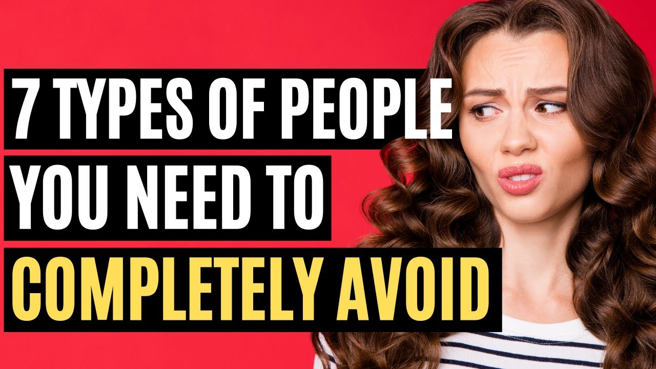 7 Types of People You Need To Completely Avoid