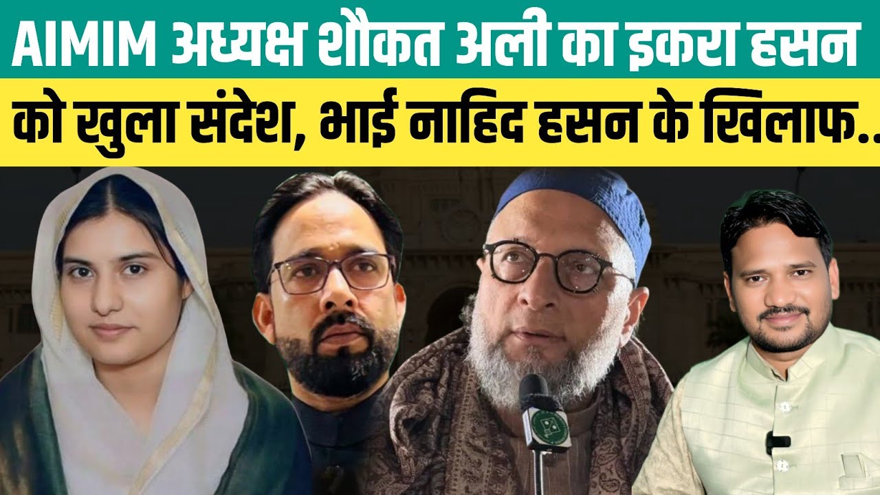यूपी AIMIM अध्यक्ष शौकत अली का इकरा हसन को खुला संदेश, भाई नाहिद हसन के खिलाफ... @AIMIM