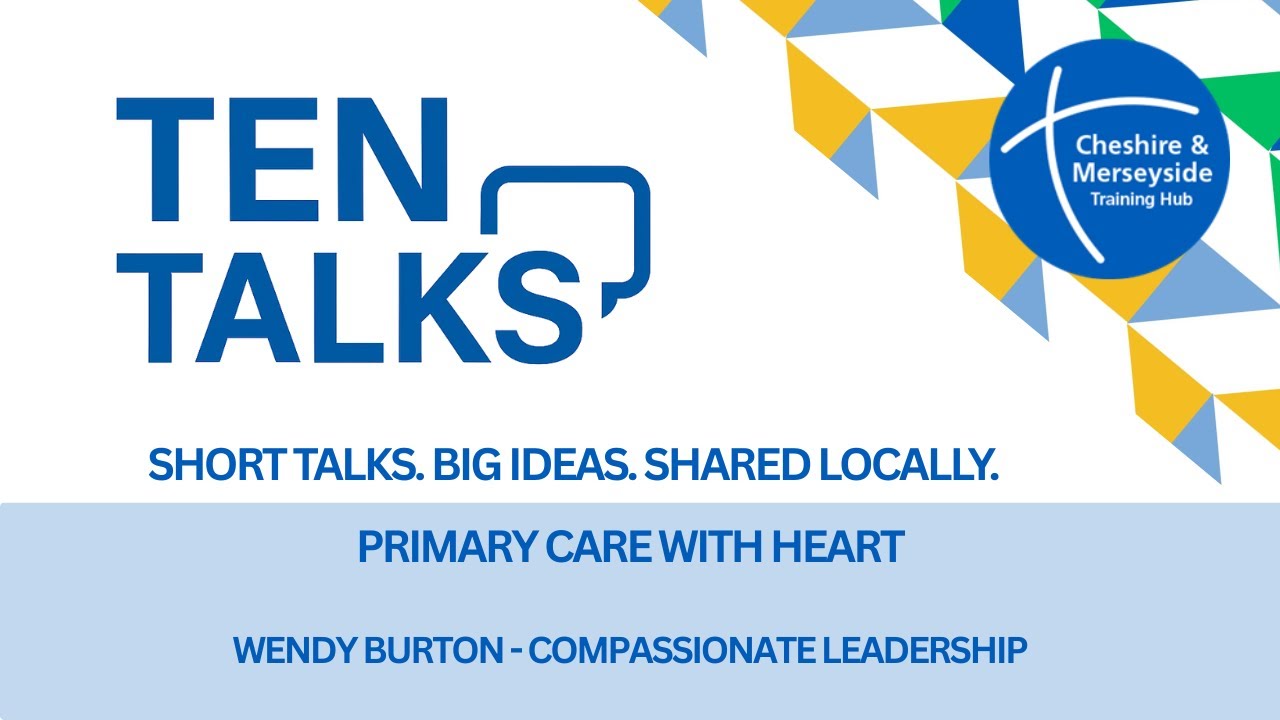 Ten Talks - Episode 2, Primary Care with Heart - Compassionate Leadership with Wendy Burton