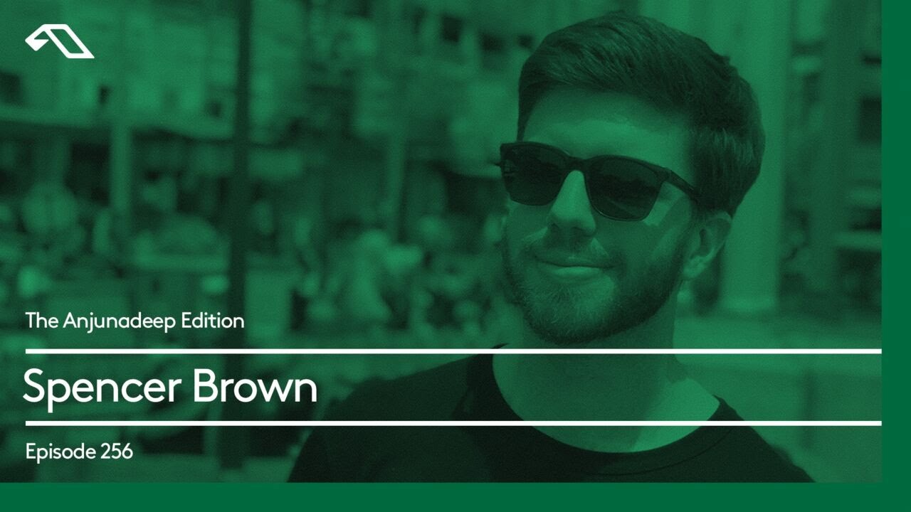 The Anjunadeep Edition 256 with Spencer Brown