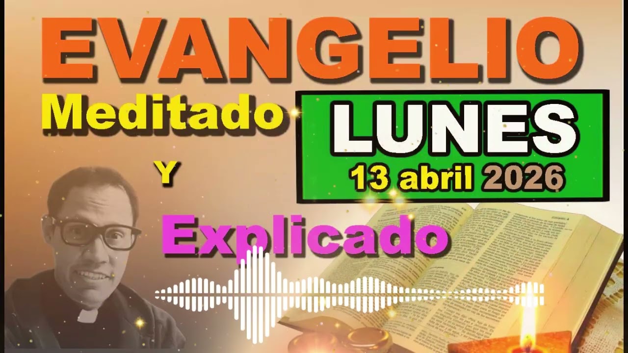 Lunes 13 ABRIL del 2026 - Evangelio meditado y explicado