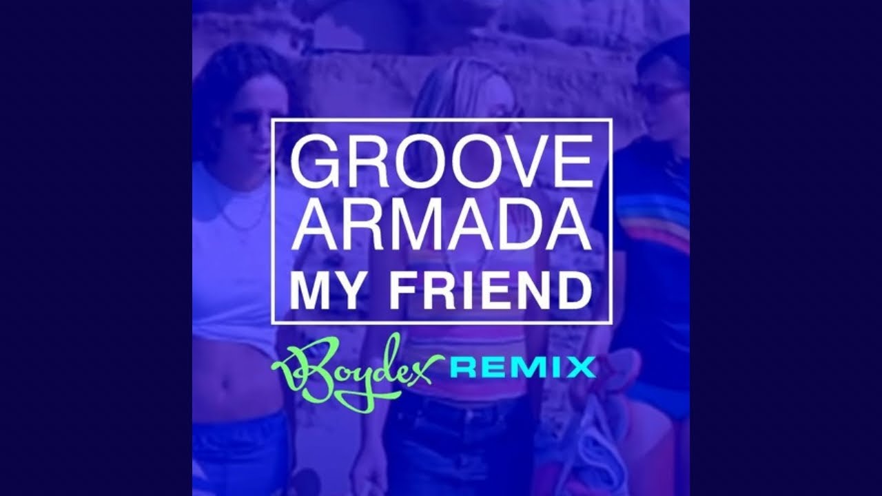 Groove Armada - My Friend (feat. Celetia Martin) [Boydex Remix]