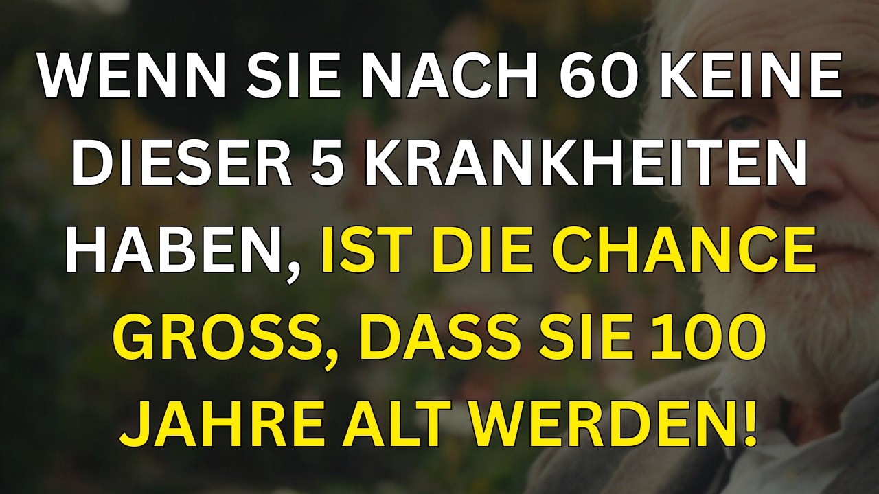 Wenn Sie nach 60 diese 5 Krankheiten nicht haben, haben Sie eine hohe Chance,100 Jahre alt zu werden