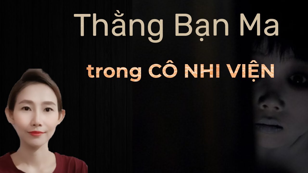 CHUYỆN MA THẬP NHẤT _166 : THẰNG BẠN MA TRONG CÔ NHI VIỆN