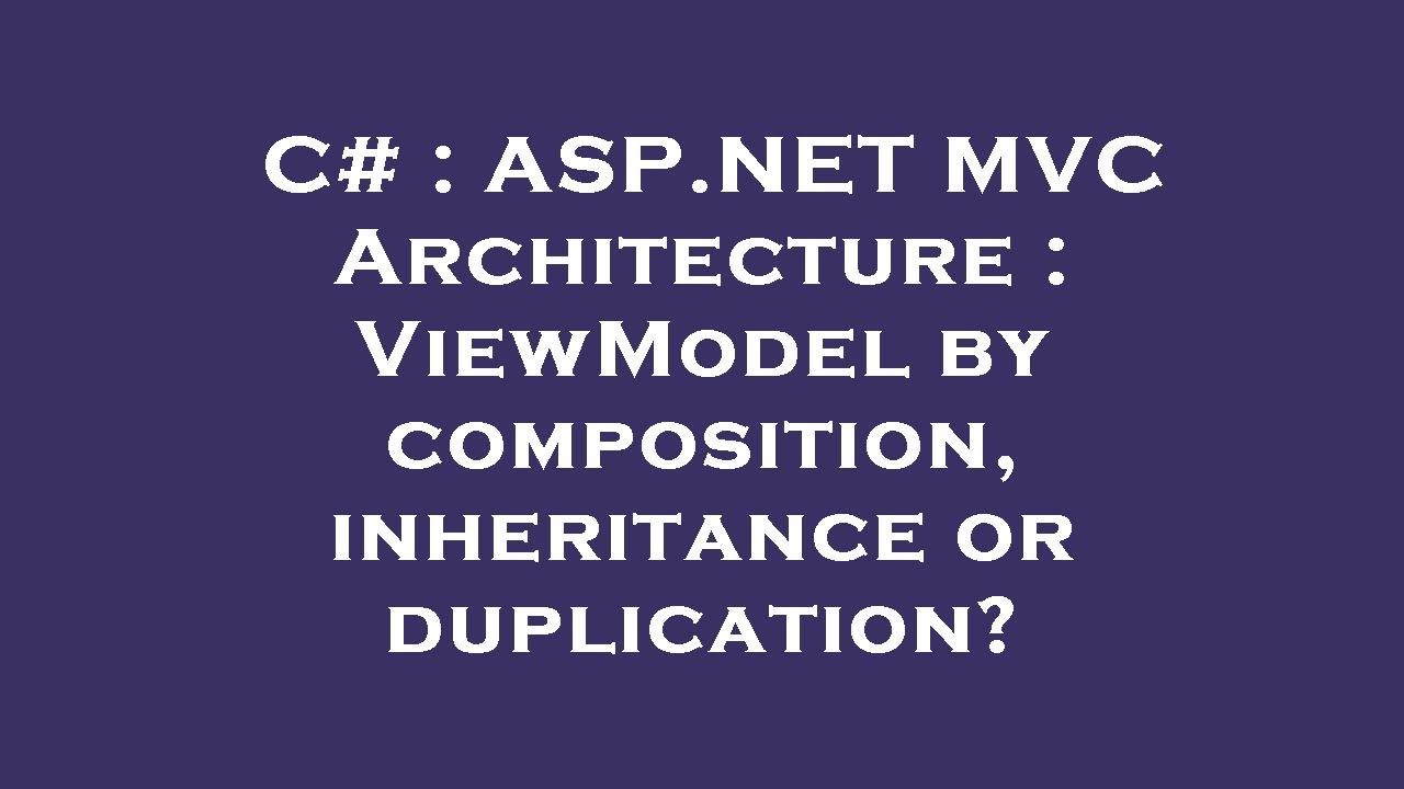 C# : ASP.NET MVC Architecture : ViewModel by composition, inheritance or duplication?