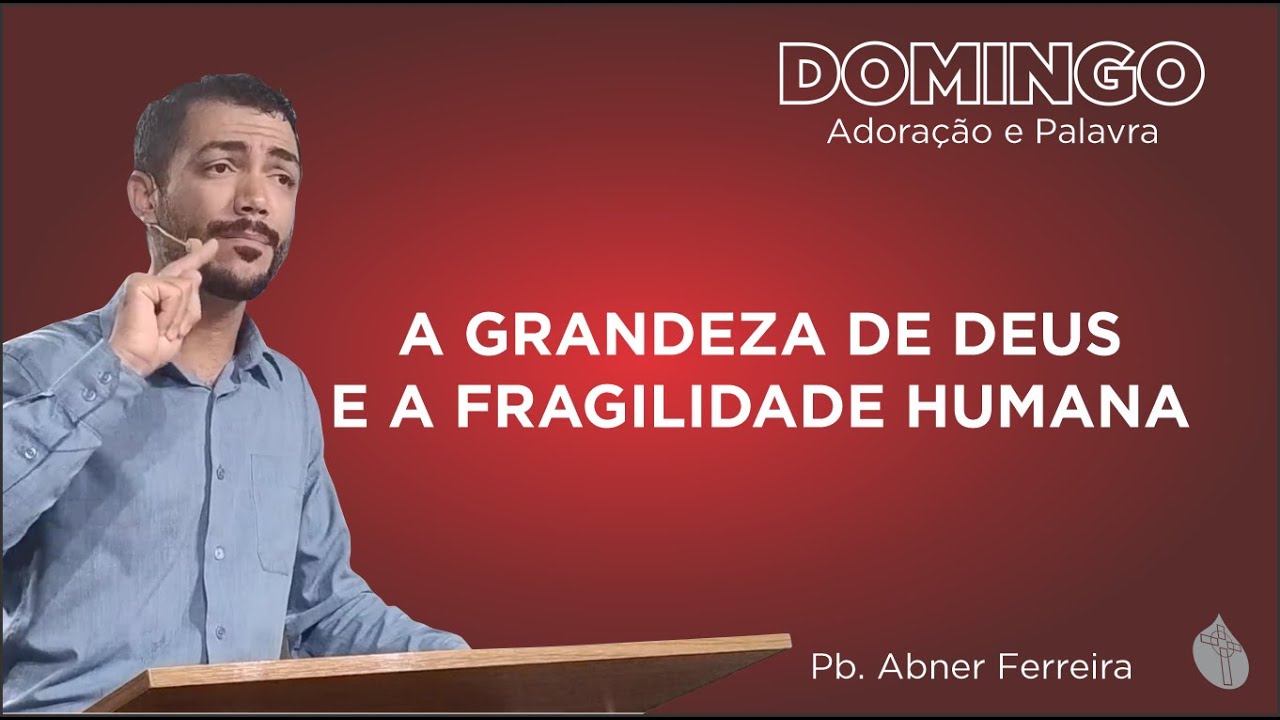 A Grandeza de Deus e a Fragilidade Humana