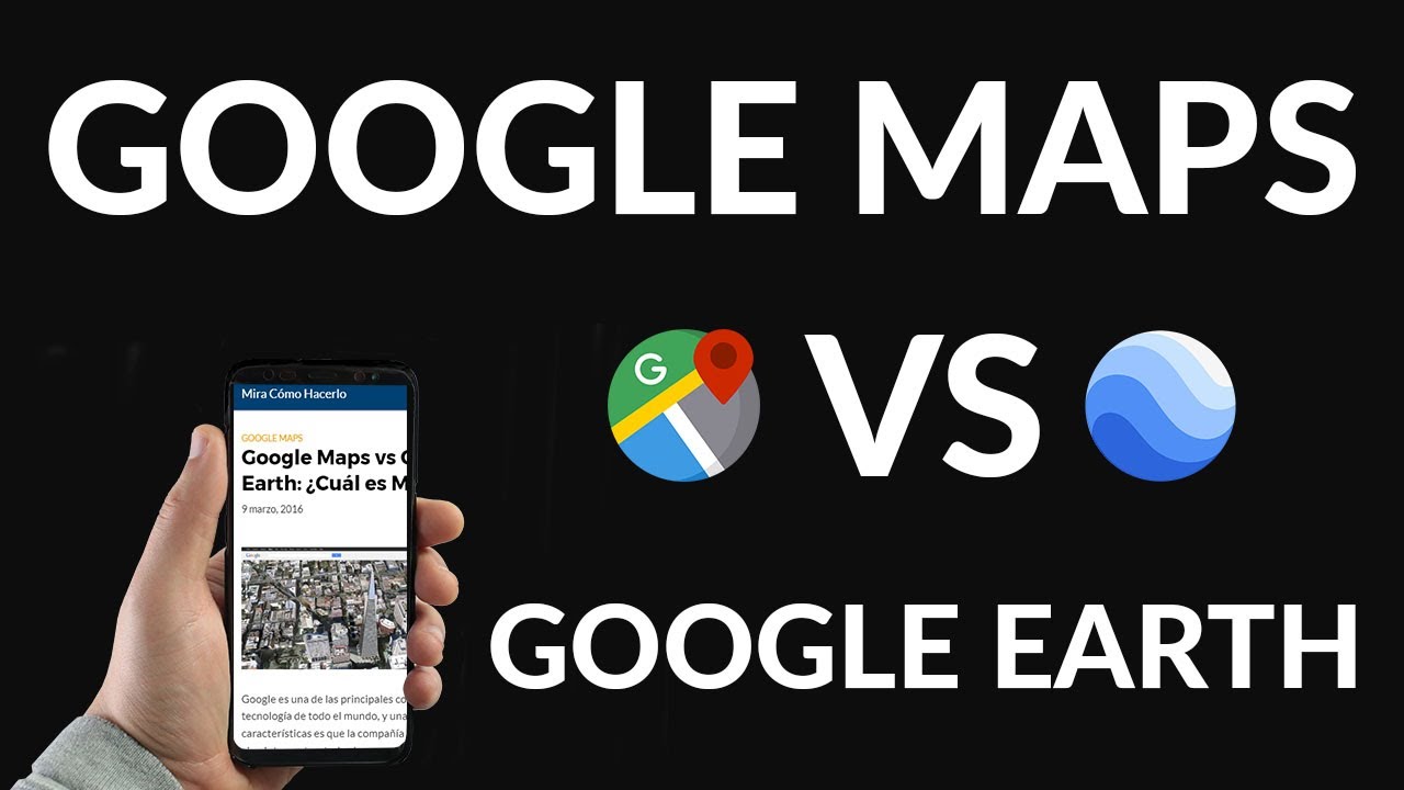 Google Maps vs Google Earth, ¿Cuál es Mejor?