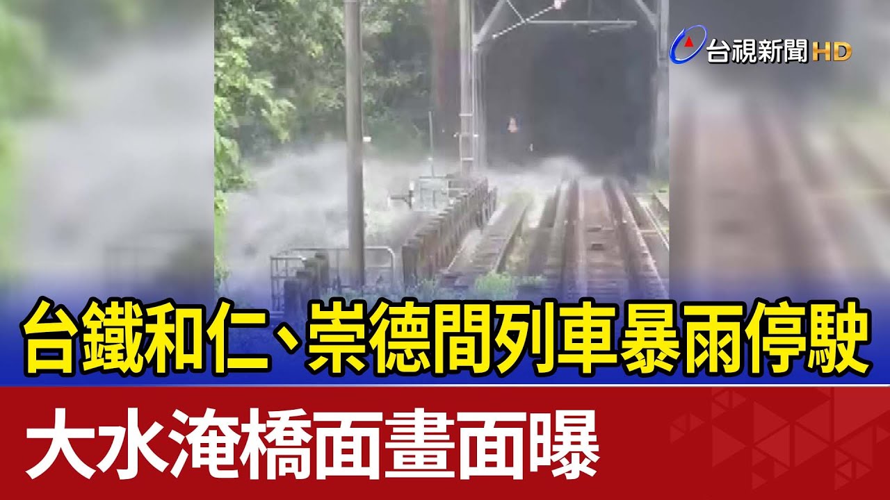 台鐵和仁、崇德間列車暴雨停駛 大水淹橋面畫面曝