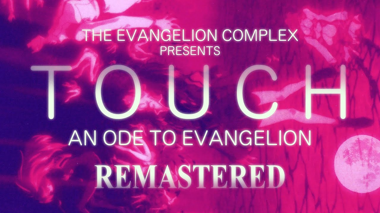 The Evangelion Complex Presents: TOUCH | An Ode to Evangelion - REMASTERED