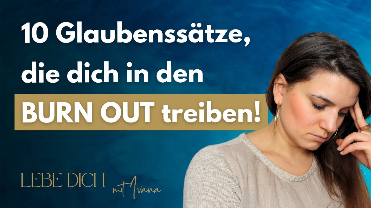 10 unbewusste Glaubenssätze, die dich in die Erschöpfung/ Burn Out treiben!