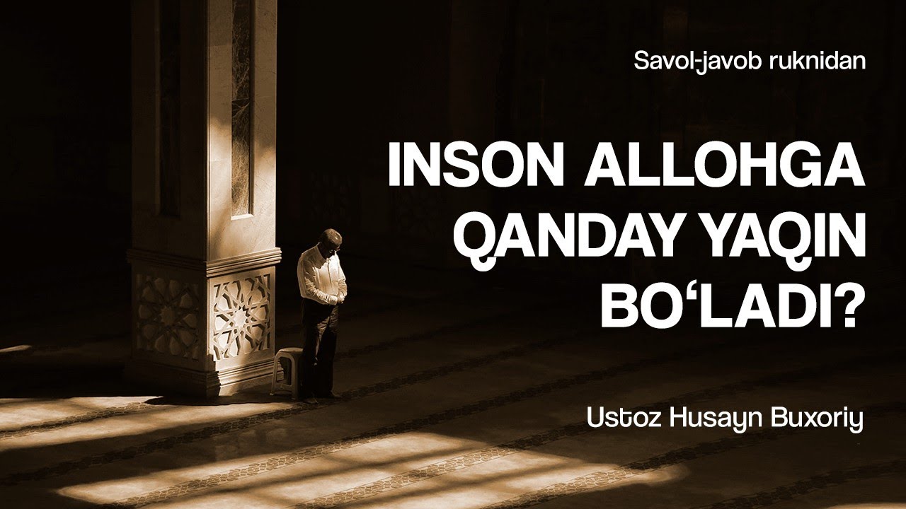 Inson Allohga qanday yaqin bo'ladi?  | Shayx Husayn Buxoriy bilan SAVOL-JAVOB rukni!