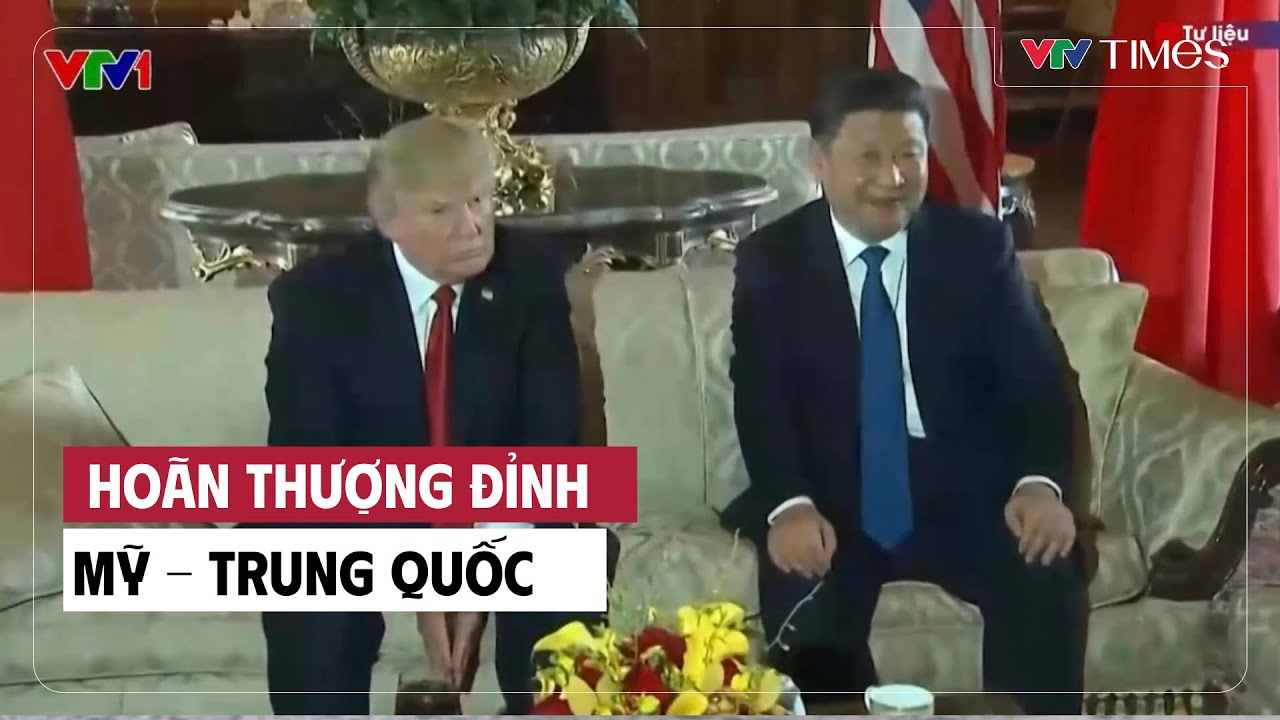 Hoãn thượng đỉnh Mỹ - Trung Quốc | Cụm quốc tế |  VTV Times