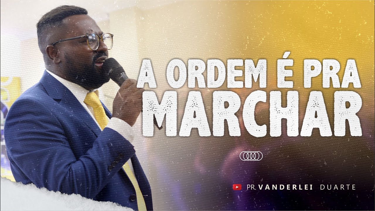 A ORDEM É PRA MARCHAR! | PR. VANDERLEI DUARTE
